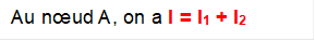Au n�ud A, on a I = I1 + I2