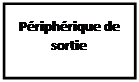 Zone de Texte: Périphérique de sortie
