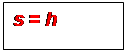 Zone de Texte: s = h