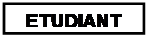 Zone de Texte: ETUDIANT