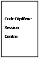 Zone de Texte: Code Diplme
Session
Centre
